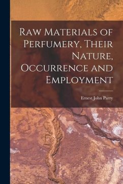 Raw Materials of Perfumery, Their Nature, Occurrence and Employment - Parry, Ernest John