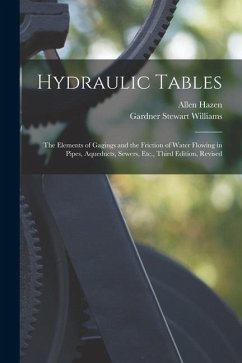 Hydraulic Tables: The Elements of Gagings and the Friction of Water Flowing in Pipes, Aqueducts, Sewers, Etc., Third Edition, Revised - Hazen, Allen; Williams, Gardner Stewart