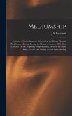 Mediumship: A Course of Seven Lectures: Delivered at the Mount Pleasant Park Camp-Meeting, During the Month of August, 1888. Also,