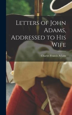 Letters of John Adams, Addressed to his Wife - Adams, Charles Francis