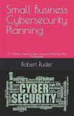 Small Business Cybersecurity Planning: An Owner's Step-by-Step Guide to Reducing Your Online Risk