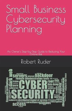Small Business Cybersecurity Planning: An Owner's Step-by-Step Guide to Reducing Your Online Risk - Ruder, Robert