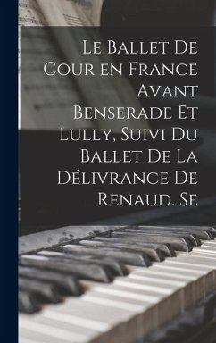 Cover Le ballet de cour en France avant Benserade et Lully, suivi du Ballet de la délivrance de Renaud. Se