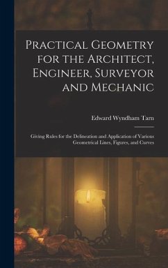 Practical Geometry for the Architect, Engineer, Surveyor and Mechanic - Tarn, Edward Wyndham