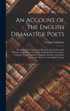 An Account of the English Dramatick Poets: Or, Some Observations and Remarks On the Lives and Writings, of All Those That Have Publish'd Either Comedi - Langbaine, Gerard