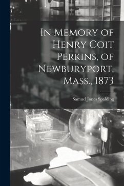 In Memory of Henry Coit Perkins, of Newburyport, Mass., 1873 - Spalding, Samuel Jones