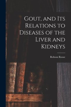 Gout, and Its Relations to Diseases of the Liver and Kidneys - Roose, Robson