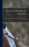 Life in the Back-woods: A Guide to the Successful Hunting and Trapping of all Kinds of Animals