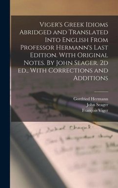Viger's Greek Idioms Abridged and Translated Into English From Professor Hermann's Last Edition. With Original Notes. By John Seager. 2d ed., With Corrections and Additions - Hermann, Gottfried; Viger, François; Seager, John