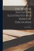The way of Salvation, Illustrated in a Series of Discourses