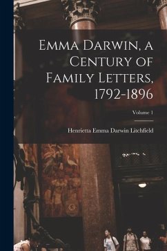 Emma Darwin, a Century of Family Letters, 1792-1896; Volume 1 - Litchfield, Henrietta Emma Darwin