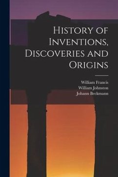 History of Inventions, Discoveries and Origins - Johnston, William; Francis, William; Beckmann, Johann
