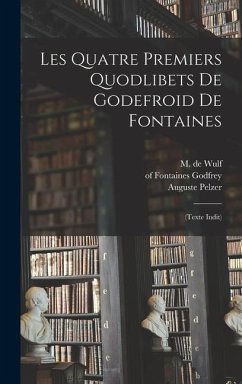 Les quatre premiers Quodlibets de Godefroid de Fontaines - Wulf, M de; Pelzer, Auguste