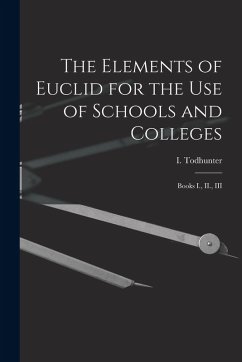 The Elements of Euclid for the use of Schools and Colleges: Books I., II., III - Todhunter, I.