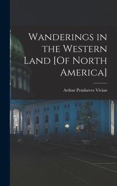 Wanderings in the Western Land [Of North America] - Vivian, Arthur Pendarves