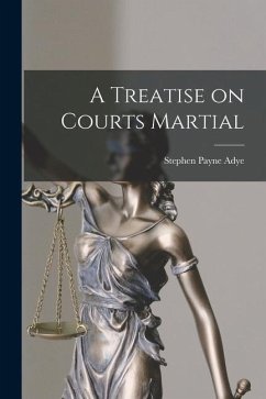 A Treatise on Courts Martial - Adye, Stephen Payne