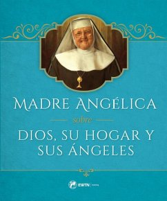 Madre Angelica Sobre Dios, Su Hogar Y Sus Angeles - Angelica, Mother