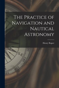 The Practice of Navigation and Nautical Astronomy - Raper, Henry