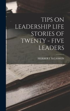 Tips on Leadership Life Stories of Twenty - Five Leaders - N. Casson, Herbert