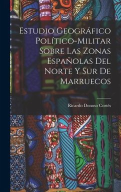 Estudio geográfico político-militar sobre las zonas españolas del norte y sur de Marruecos - Ricardo, Donoso Cortés