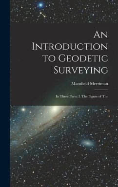 An Introduction to Geodetic Surveying: In Three Parts: I. The Figure of The - Merriman, Mansfield