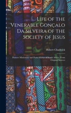 Cover Life of the Venerable Gonçalo da Silveira of the Society of Jesus: Pioneer Missionary and Proto-martyr of South Africa; From Original Sources
