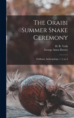 The Oraibi Summer Snake Ceremony: Fieldiana, Anthropology, v. 3, no.4 - Dorsey, George Amos; Voth, H. R.
