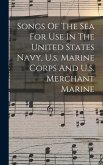 Songs Of The Sea For Use In The United States Navy, U.s. Marine Corps And U.s. Merchant Marine
