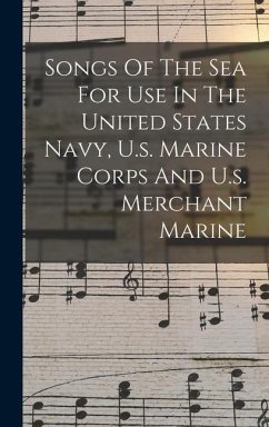 Songs Of The Sea For Use In The United States Navy, U.s. Marine Corps And U.s. Merchant Marine - Anonymous