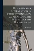 Humanitarian Intervention in International law as Related to the Practice of the United States