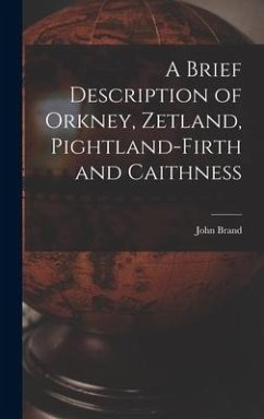 A Brief Description of Orkney, Zetland, Pightland-Firth and Caithness - Brand, John