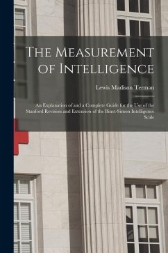The Measurement of Intelligence: An Explanation of and a Complete Guide for the Use of the Stanford Revision and Extension of the Binet-Simon Intellig - Terman, Lewis Madison