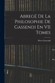 Abregé De La Philosophie De Gassendi En VII Tomes