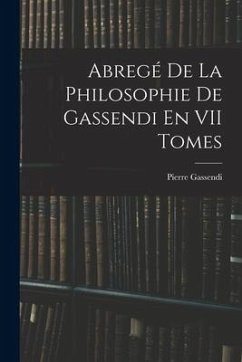 Abregé De La Philosophie De Gassendi En VII Tomes - Gassendi, Pierre