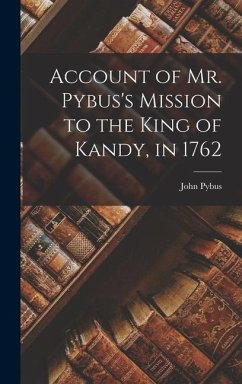 Account of Mr. Pybus's Mission to the King of Kandy, in 1762 - Pybus, John