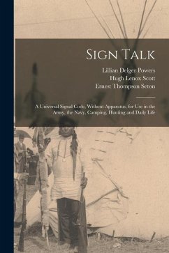 Sign Talk; a Universal Signal Code, Without Apparatus, for use in the Army, the Navy, Camping, Hunting and Daily Life - Seton, Ernest Thompson; Scott, Hugh Lenox; Powers, Lillian Delger