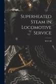 Superheated Steam in Locomotive Service