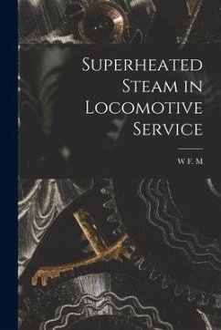 Superheated Steam in Locomotive Service - Goss, W. F. M.