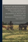 Portrait and Biographical Album of Fayette County, Iowa. Containing Full Page Portraits and Biographical Sketches of Prominent and Representative Citi