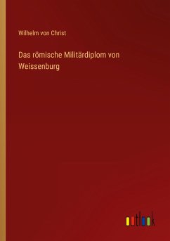 Das römische Militärdiplom von Weissenburg - Christ, Wilhelm Von
