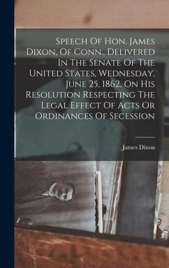 Speech Of Hon. James Dixon, Of Conn., Delivered In The Senate Of The United States, Wednesday, June 25, 1862, On His Resolution Respecting The Legal E - Dixon, James