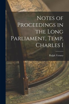 Notes of Proceedings in the Long Parliament, Temp. Charles I - Verney, Ralph