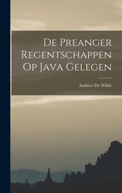 De Preanger Regentschappen Op Java Gelegen - De Wilde, Andries