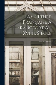 La Culture Française À Francfort Au Xviiie Siècle - Bettina, Strauss