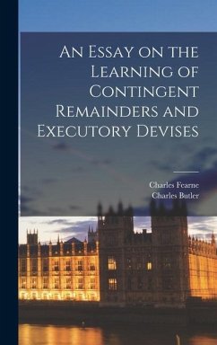 An Essay on the Learning of Contingent Remainders and Executory Devises - Butler, Charles; Fearne, Charles