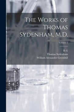 The Works of Thomas Sydenham, M.D.; Volume 2 - Sydenham, Thomas; Greenhill, William Alexander; Latham, R. G.