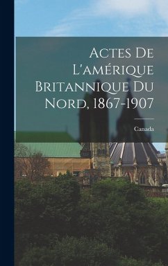 Actes De L'amérique Britannique Du Nord, 1867-1907 - Canada