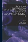 Catalogus Coleopterorum Hucusque Descriptorum Synonymicus Et Systematicus, Volumes 7-8
