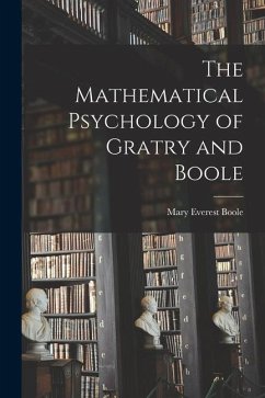 The Mathematical Psychology of Gratry and Boole - Boole, Mary Everest