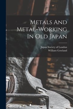 Metals And Metal-working In Old Japan - Gowland, William